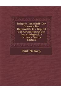 Religion Innerhalb Der Grenzen Der Humanitat: Ein Kapitel Zur Grundlegung Der Sozialpadagogik