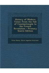 History of Modern Times: From the Fall of Constantinople to the French Revolution