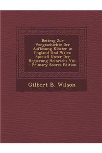 Beitrag Zur Vorgeschichte Der Auflosung Kloster in England Und Wales: Speciell Unter Der Regierung Heinrichs VIII.
