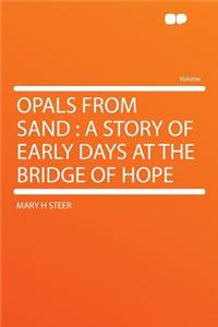 Opals from Sand: A Story of Early Days at the Bridge of Hope