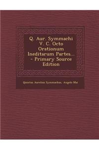 Q. Aur. Symmachi V. C. Octo Orationum Ineditarum Partes...