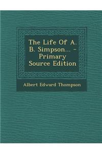 The Life of A. B. Simpson... - Primary Source Edition