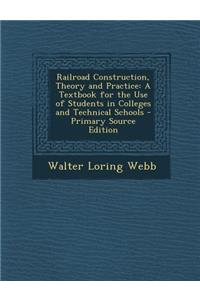 Railroad Construction, Theory and Practice: A Textbook for the Use of Students in Colleges and Technical Schools