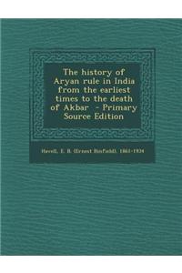 The History of Aryan Rule in India from the Earliest Times to the Death of Akbar