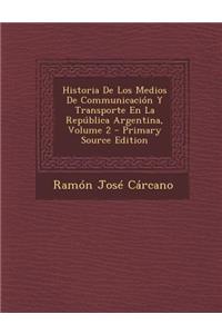 Historia de Los Medios de Communicacion y Transporte En La Republica Argentina, Volume 2