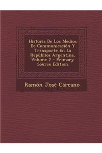 Historia de Los Medios de Communicacion y Transporte En La Republica Argentina, Volume 2