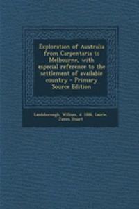 Exploration of Australia from Carpentaria to Melbourne, with Especial Reference to the Settlement of Available Country - Primary Source Edition