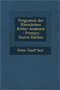Programm Der Rheinlichen Ritter-Academie - Primary Source Edition
