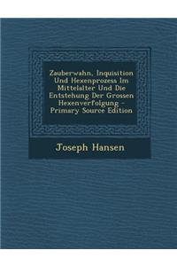Zauberwahn, Inquisition Und Hexenprozess Im Mittelalter Und Die Entstehung Der Grossen Hexenverfolgung