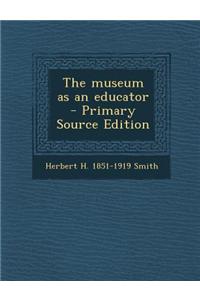 The Museum as an Educator - Primary Source Edition