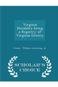 Virginia Heraldira Being a Registry of Virginia Gentry - Scholar's Choice Edition