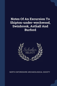 Notes Of An Excursion To Shipton-under-wychwood, Swinbrook, Asthall And Burford