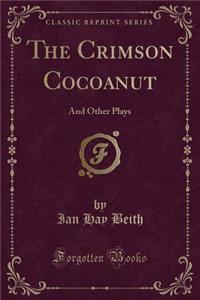 The Crimson Cocoanut: And Other Plays (Classic Reprint)