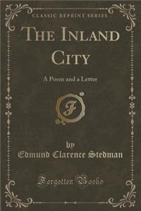 The Inland City: A Poem and a Letter (Classic Reprint)