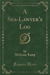A Sea-Lawyer's Log (Classic Reprint)