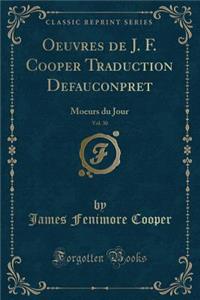 Oeuvres de J. F. Cooper Traduction Defauconpret, Vol. 30: Moeurs Du Jour (Classic Reprint)