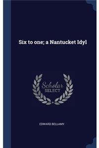 Six to one; a Nantucket Idyl
