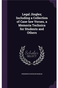 Legal Jingles; Including a Collection of Case-Law Verses, a Memoria Technica for Students and Others