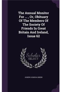 The Annual Monitor for ..., Or, Obituary of the Members of the Society of Friends in Great Britain and Ireland, Issue 62
