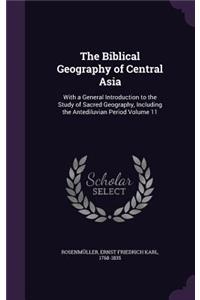 The Biblical Geography of Central Asia: With a General Introduction to the Study of Sacred Geography, Including the Antediluvian Period Volume 11