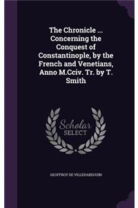 The Chronicle ... Concerning the Conquest of Constantinople, by the French and Venetians, Anno M.Cciv. Tr. by T. Smith