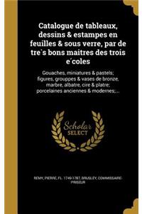 Catalogue de Tableaux, Dessins & Estampes En Feuilles & Sous Verre, Par de Tre S Bons Mai Tres Des Trois E Coles