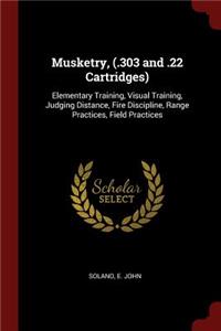 Musketry, (.303 and .22 Cartridges): Elementary Training, Visual Training, Judging Distance, Fire Discipline, Range Practices, Field Practices