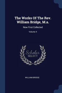 The Works Of The Rev. William Bridge, M.a.: Now First Collected; Volume 4