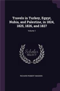 Travels in Turkey, Egypt, Nubia, and Palestine, in 1824, 1825, 1826, and 1827; Volume 1