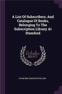 List Of Subscribers, And Catalogue Of Books, Belonging To The Subscription Library At Stamford