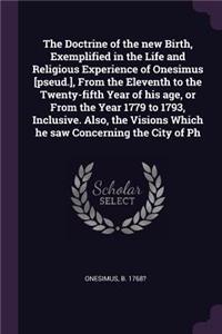 Doctrine of the new Birth, Exemplified in the Life and Religious Experience of Onesimus [pseud.], From the Eleventh to the Twenty-fifth Year of his age, or From the Year 1779 to 1793, Inclusive. Also, the Visions Which he saw Concerning the City of