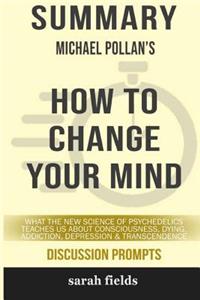 Summary: Michael Pollan's How to Change Your Mind: What the New Science of Psychedelics Teaches Us About...