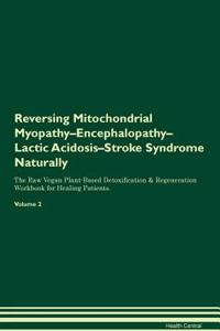 Reversing Mitochondrial Myopathy-Encephalopathy-Lactic Acidosis-Stroke Syndrome Naturally The Raw Vegan Plant-Based Detoxification & Regeneration Workbook for Healing Patients. Volume 2