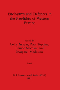 Enclosures and Defences in the Neolithic of Western Europe, Part i