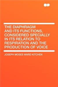 The Diaphragm and Its Functions, Considered Specially in Its Relation to Respiration and the Production of Voice