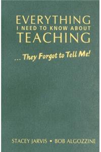 Everything I Need to Know About Teaching . . . They Forgot to Tell Me!