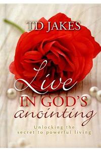 Live in God's Anointing: Unlocking the Secret Power of Living