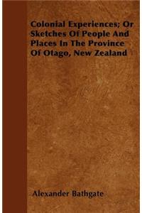 Colonial Experiences; Or Sketches Of People And Places In The Province Of Otago, New Zealand