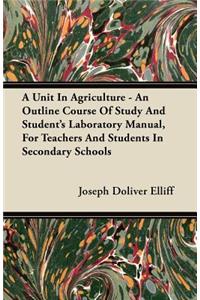 A Unit In Agriculture - An Outline Course Of Study And Student's Laboratory Manual, For Teachers And Students In Secondary Schools