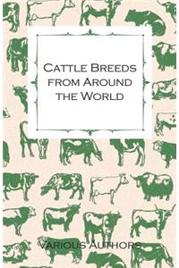 Cattle Breeds from Around the World - A Collection of Articles on the Aberdeen Angus, the Hereford, Shorthorns and Other Important Breeds of Cattle