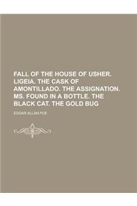 Fall of the House of Usher. Ligeia. the Cask of Amontillado. the Assignation. Ms. Found in a Bottle. the Black Cat. the Gold Bug