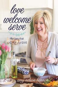 Love, Welcome, Serve: Recipes That Gather and Give