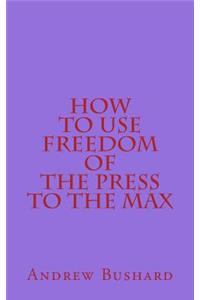 How to Use Freedom of the Press to the Max