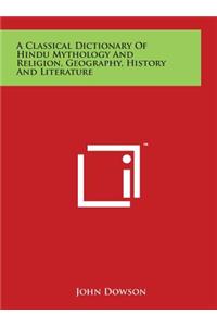 A Classical Dictionary Of Hindu Mythology And Religion, Geography, History And Literature