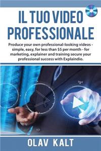 Il Tuo Video Professionale: Produce Your Own Professional-Looking Videos - Simple, Easy, for Less Than $5 Per Month - For Marketing, Explainer and Training Secure Your Professional Success with Explaindio.