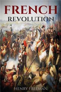 French Revolution: A History from Beginning to End