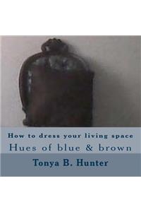 How to Dress Your Living Space Hues of Blue & Brown