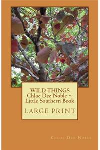 WILD THINGS Chloe Dee Noble Little Southern Book LARGE PRINT EDITION