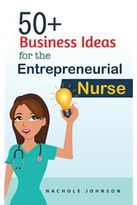 50+ Business Ideas For The Entrepreneurial Nurse