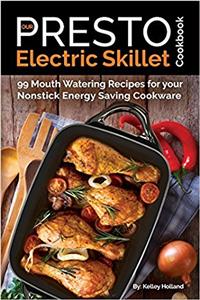 Our Presto Electric Skillet Cookbook: 99 Mouth Watering Recipes for Your Nonstick Energy Saving Cookware: Volume 1 (The Electric Slide Recipes)